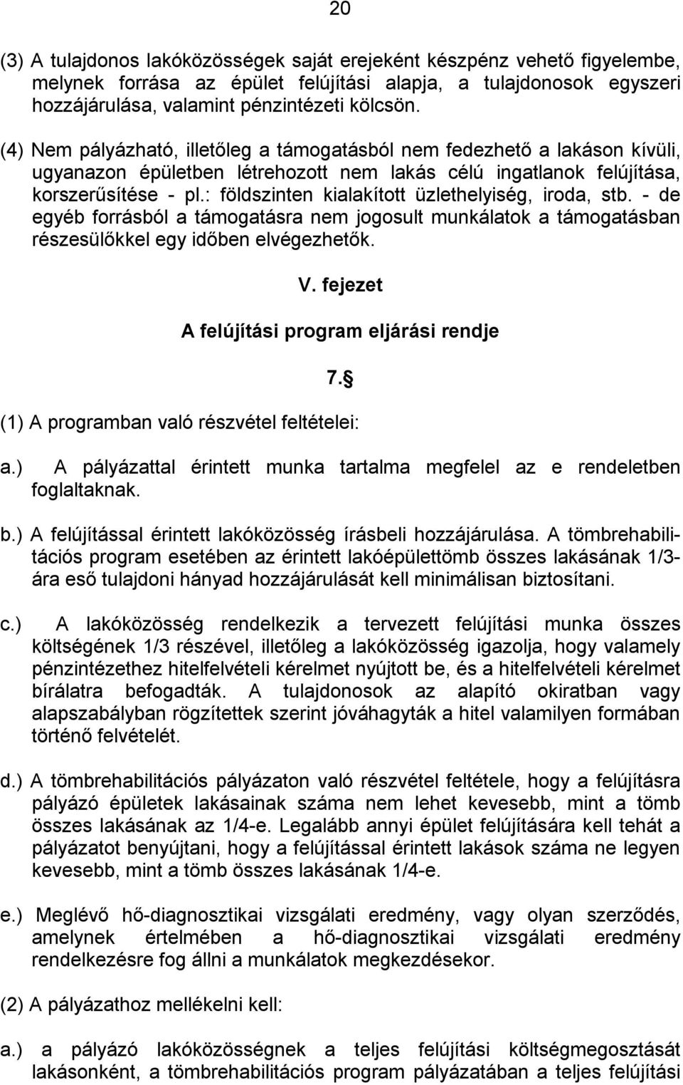 : földszinten kialakított üzlethelyiség, iroda, stb. - de egyéb forrásból a támogatásra nem jogosult munkálatok a támogatásban részesülőkkel egy időben elvégezhetők. V.