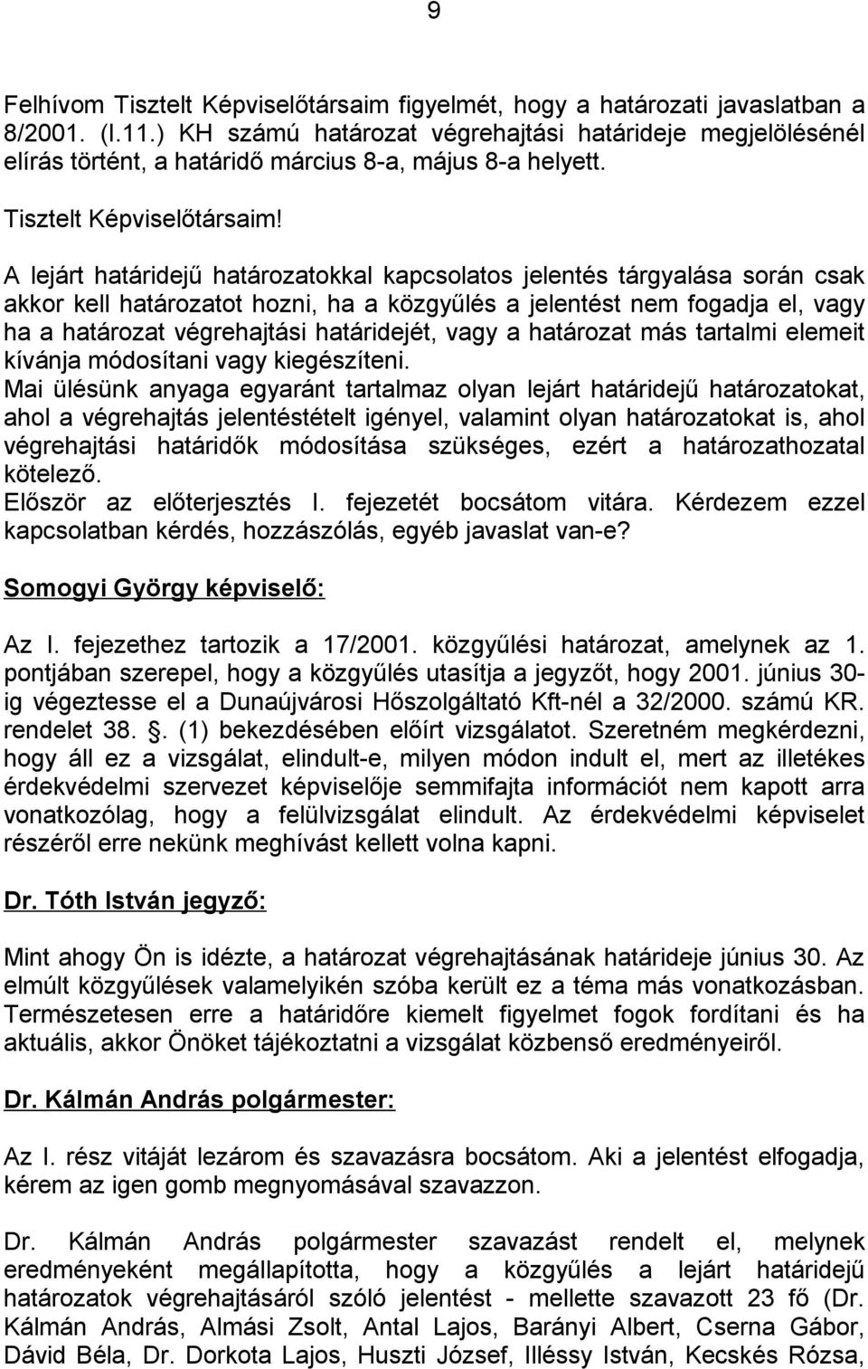 A lejárt határidejű határozatokkal kapcsolatos jelentés tárgyalása során csak akkor kell határozatot hozni, ha a közgyűlés a jelentést nem fogadja el, vagy ha a határozat végrehajtási határidejét,