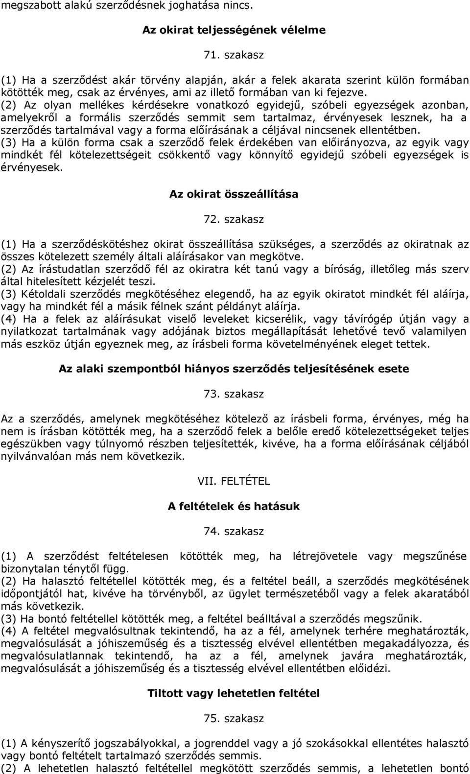 (2) Az olyan mellékes kérdésekre vonatkozó egyidejű, szóbeli egyezségek azonban, amelyekről a formális szerződés semmit sem tartalmaz, érvényesek lesznek, ha a szerződés tartalmával vagy a forma