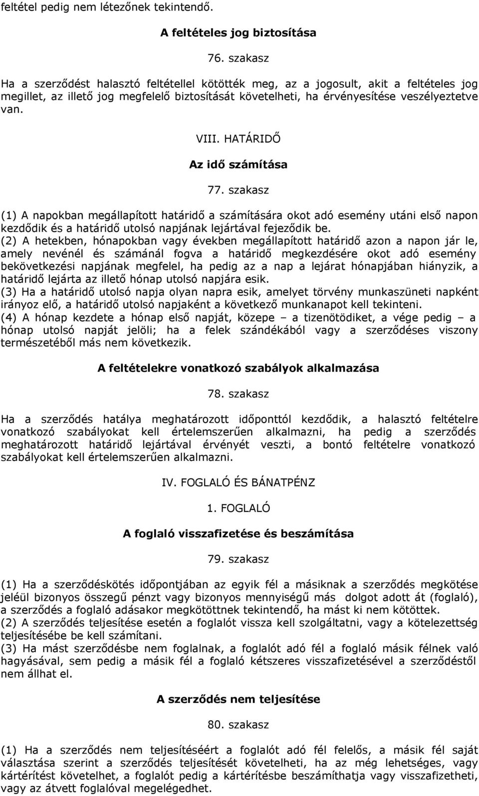 HATÁRIDŐ Az idő számítása 77. szakasz (1) A napokban megállapított határidő a számítására okot adó esemény utáni első napon kezdődik és a határidő utolsó napjának lejártával fejeződik be.