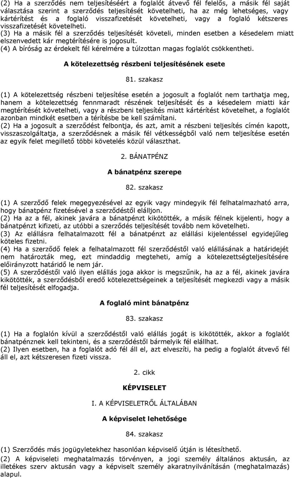 (3) Ha a másik fél a szerződés teljesítését követeli, minden esetben a késedelem miatt elszenvedett kár megtérítésére is jogosult.