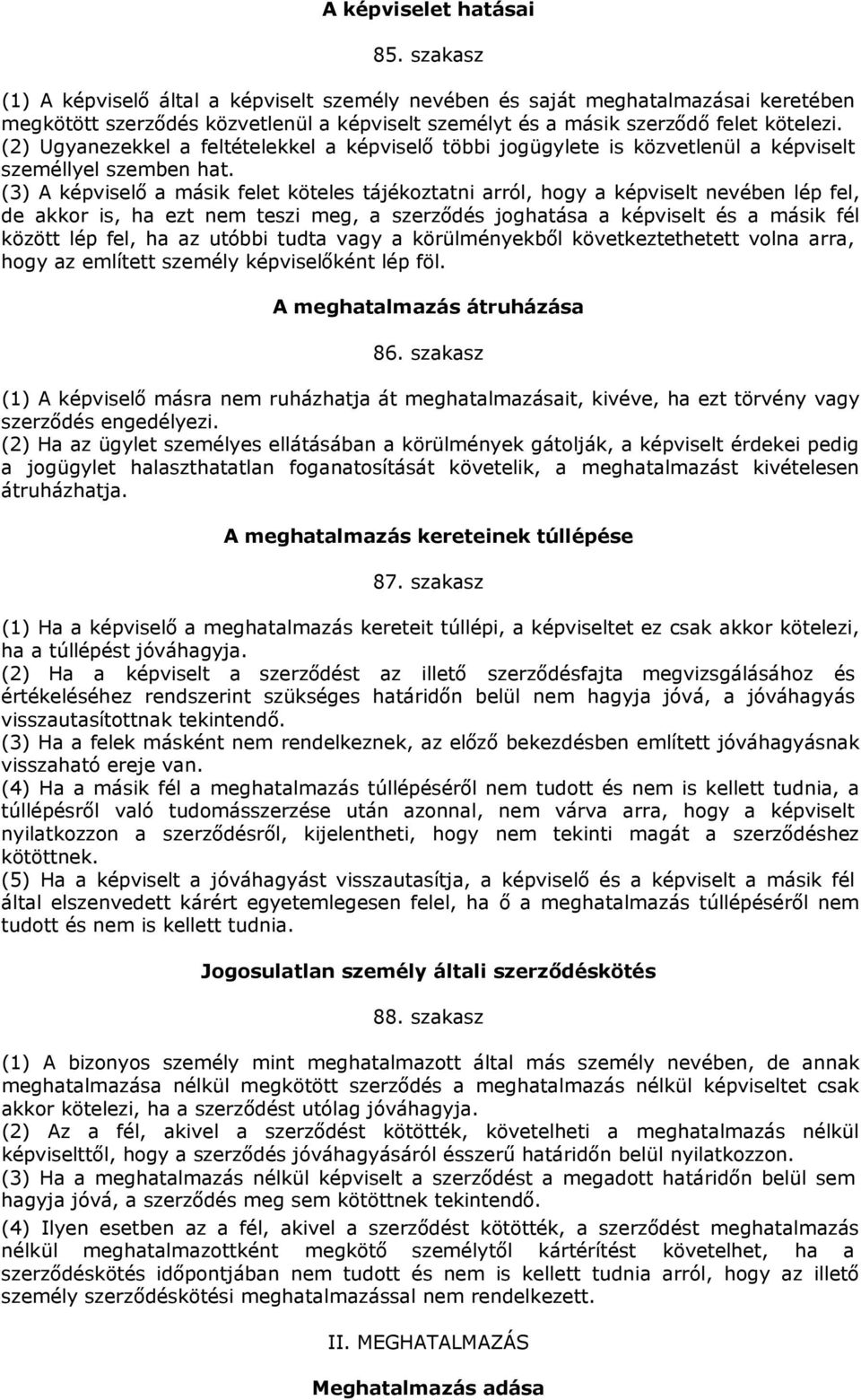 (2) Ugyanezekkel a feltételekkel a képviselő többi jogügylete is közvetlenül a képviselt személlyel szemben hat.