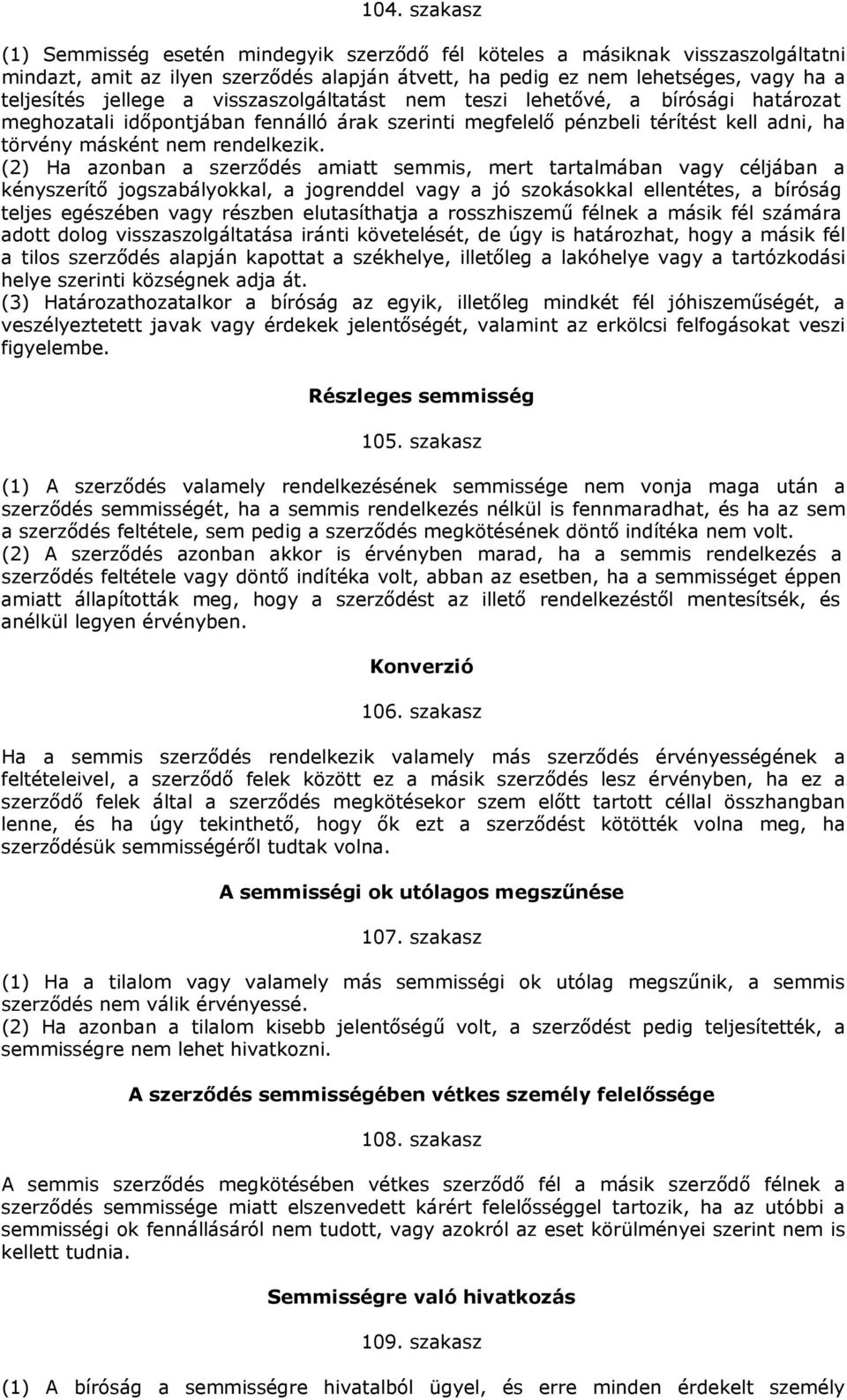 (2) Ha azonban a szerződés amiatt semmis, mert tartalmában vagy céljában a kényszerítő jogszabályokkal, a jogrenddel vagy a jó szokásokkal ellentétes, a bíróság teljes egészében vagy részben