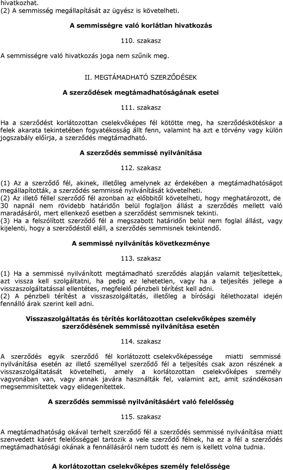 szakasz Ha a szerződést korlátozottan cselekvőképes fél kötötte meg, ha szerződéskötéskor a felek akarata tekintetében fogyatékosság állt fenn, valamint ha azt e törvény vagy külön jogszabály