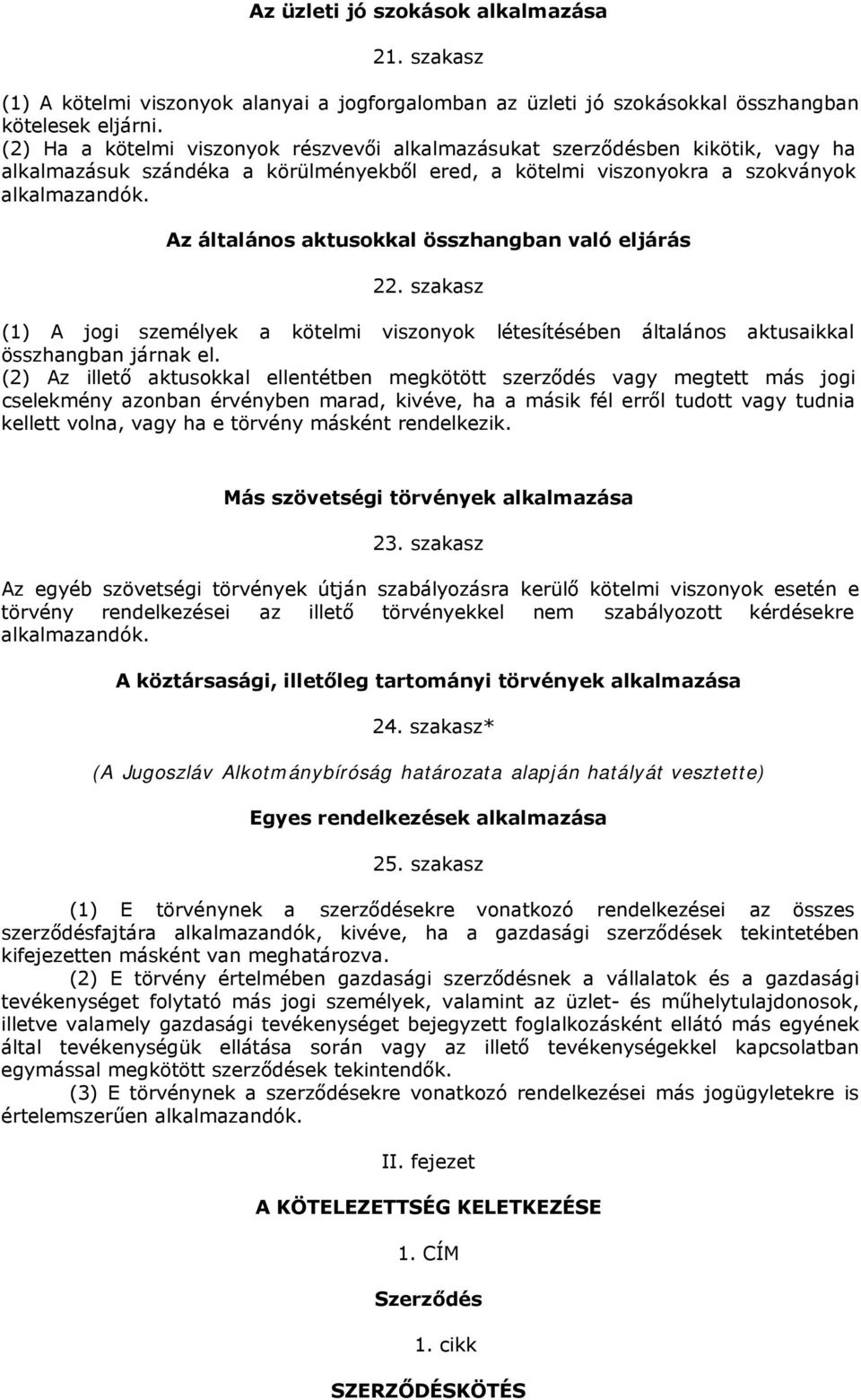 Az általános aktusokkal összhangban való eljárás 22. szakasz (1) A jogi személyek a kötelmi viszonyok létesítésében általános aktusaikkal összhangban járnak el.