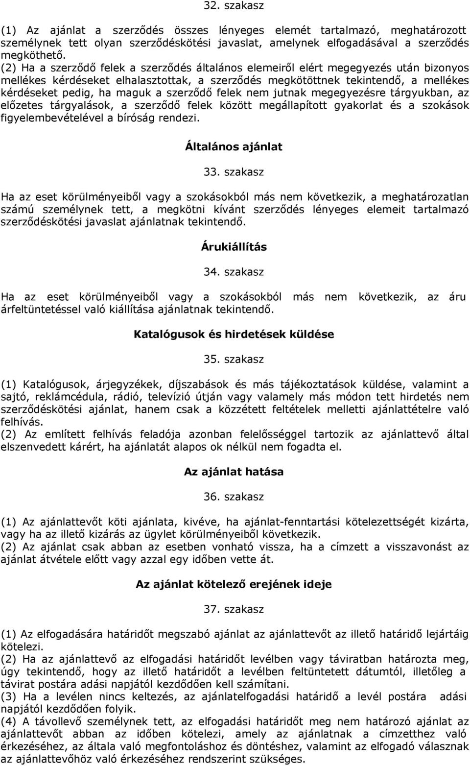 szerződő felek nem jutnak megegyezésre tárgyukban, az előzetes tárgyalások, a szerződő felek között megállapított gyakorlat és a szokások figyelembevételével a bíróság rendezi. Általános ajánlat 33.
