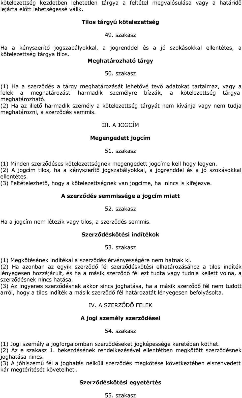 szakasz (1) Ha a szerződés a tárgy meghatározását lehetővé tevő adatokat tartalmaz, vagy a felek a meghatározást harmadik személyre bízzák, a kötelezettség tárgya meghatározható.