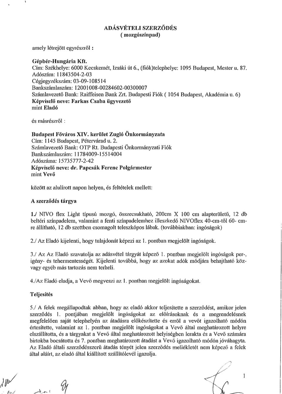 6) Képviselő neve: Farkas Csaba ügyvezető mint Eladó és másrészről : Budapest Főváros XIV. kerület Zugló Önkormányzata Cím: 1145 Budapest, Pétervárad u. 2. Számlavezető Bank: OTP Rt.