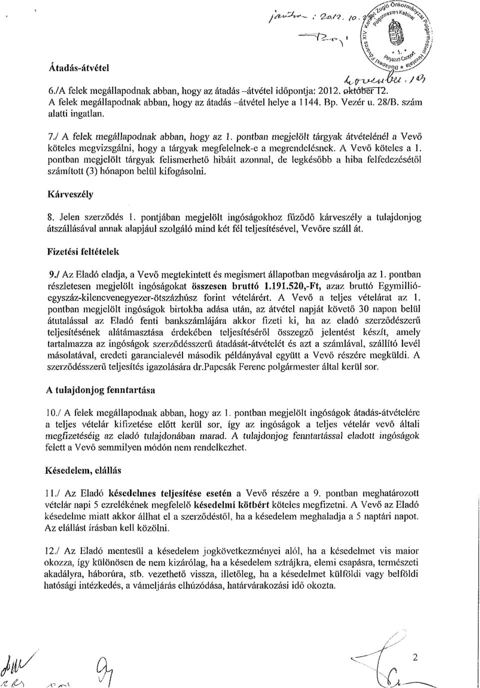 pontban megjelölt tárgyak felismerhető hibáit azonnal, de legkésőbb a hiba felfedezésétől számított (3) hónapon belül kifogásolni. Kárveszély 8. Jelen szerződés 1.