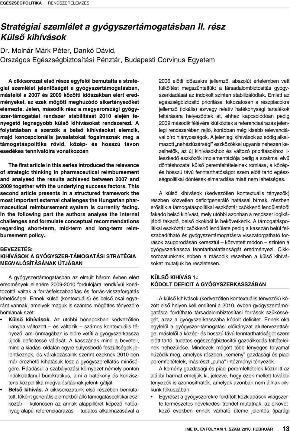 gyógyszertámogatásban, másfelôl a 2007 és 2009 közötti idôszakban elért eredményeket, az ezek mögött meghúzódó sikertényezôket elemezte.
