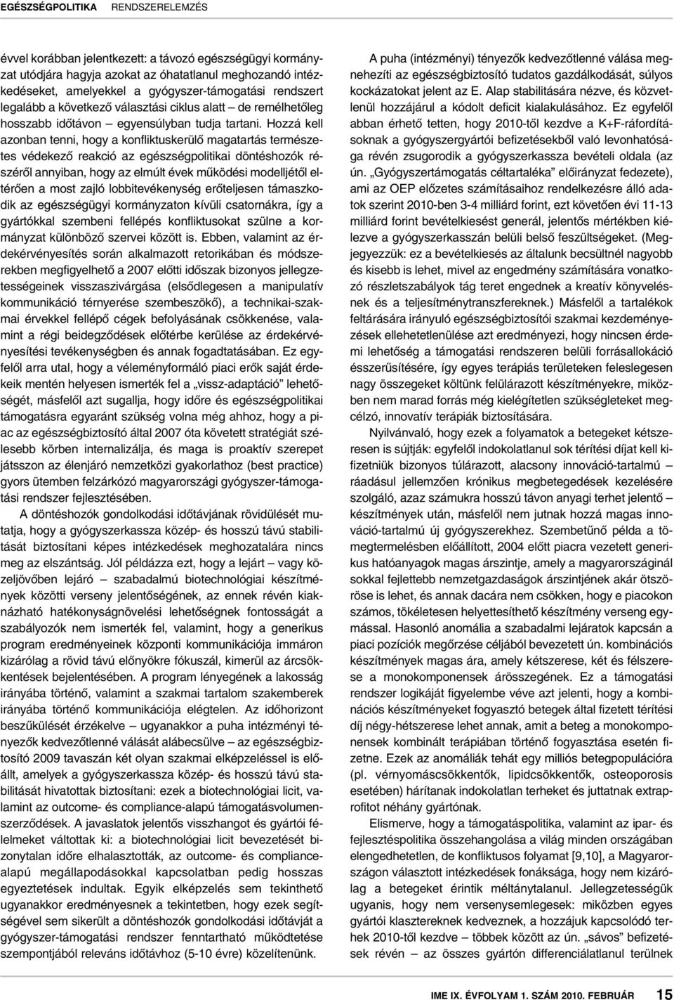 Hozzá kell azonban tenni, hogy a konfliktuskerülô magatartás természetes védekezô reakció az egészségpolitikai döntéshozók részérôl annyiban, hogy az elmúlt évek mûködési modelljétôl eltérôen a most