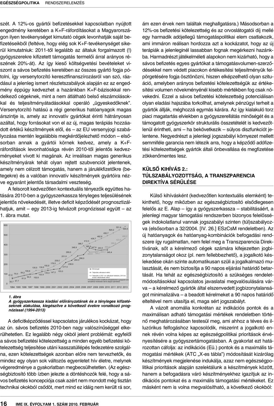 Az így kiesô költségvetési bevételeket viszont a sávos befizetés keretében az összes gyártó fogja pótolni, így versenytorzító keresztfinanszírozásról van szó, ráadásul a jelenleg ismert