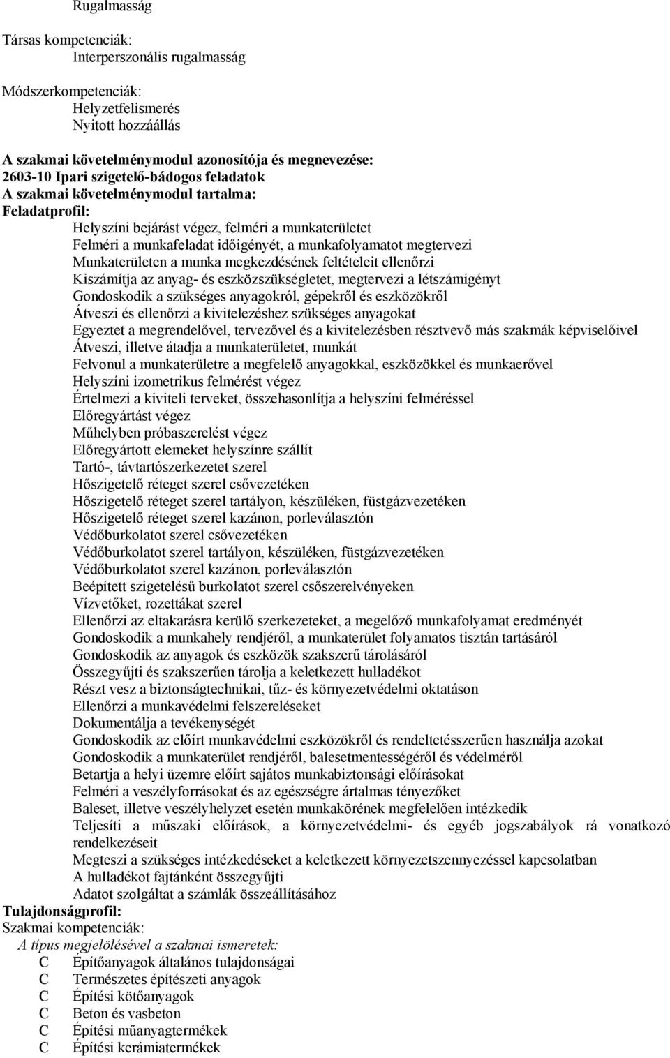 Munkaterületen a munka megkezdésének feltételeit ellenőrzi Kiszámítja az anyag- és eszközszükségletet, megtervezi a létszámigényt Gondoskodik a szükséges anyagokról, gépekről és eszközökről Átveszi