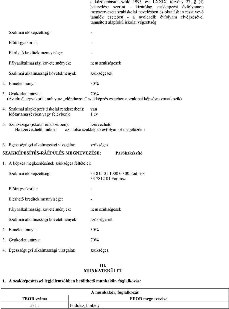 végzettség Pályaalkalmassági követelmények: Szakmai alkalmassági követelmények: nem szükségesek szükségesek 2. Elmélet aránya: 30% 3.