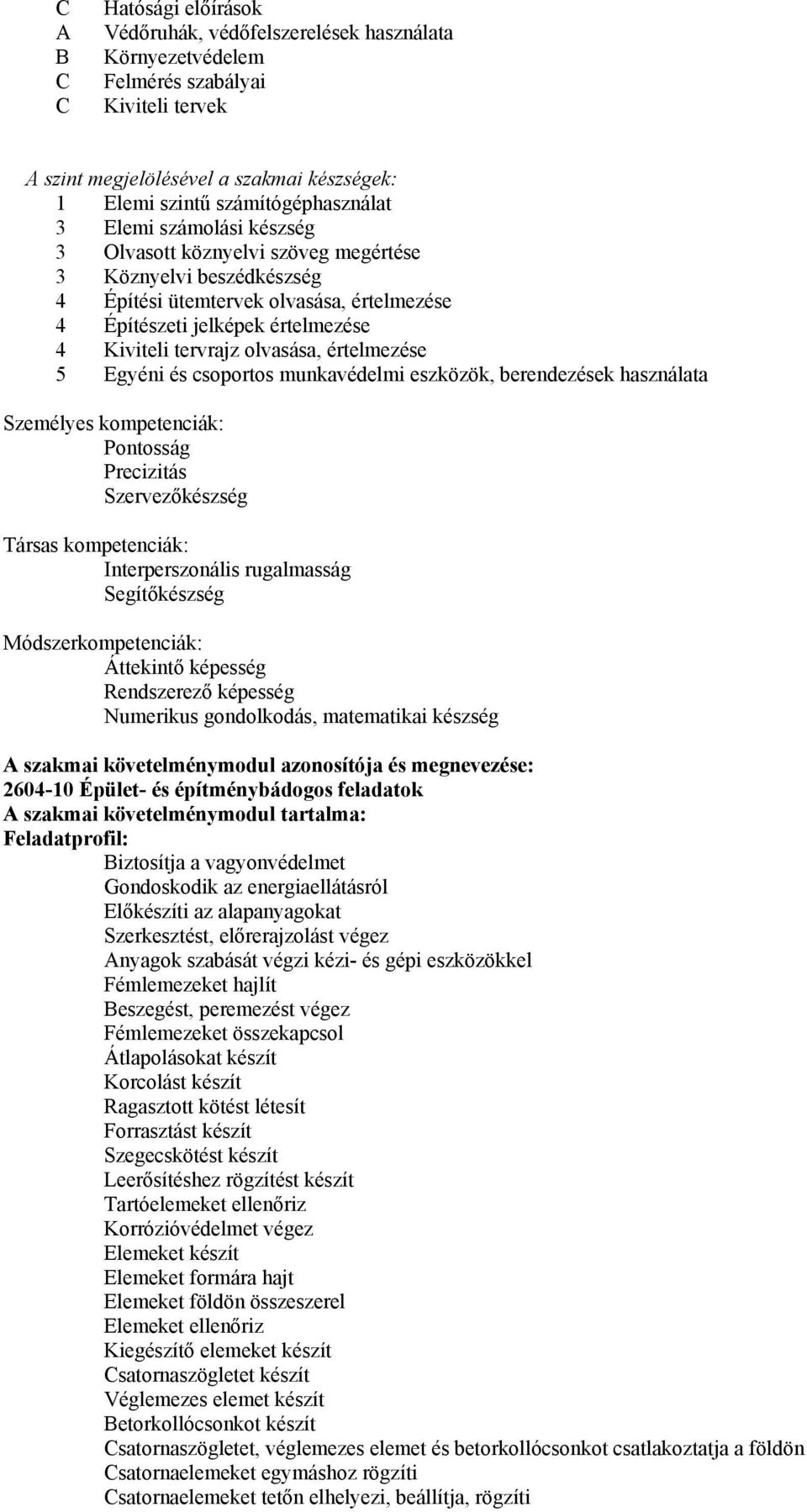 értelmezése 5 Egyéni és csoportos munkavédelmi eszközök, berendezések használata Személyes kompetenciák: Pontosság Precizitás Szervezőkészség Társas kompetenciák: Interperszonális rugalmasság