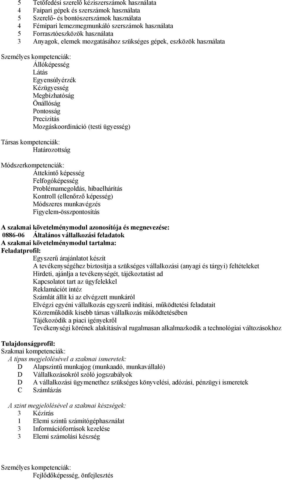 Mozgáskoordináció (testi ügyesség) Társas kompetenciák: Határozottság Módszerkompetenciák: Áttekintő képesség Felfogóképesség Problémamegoldás, hibaelhárítás Kontroll (ellenőrző képesség) Módszeres