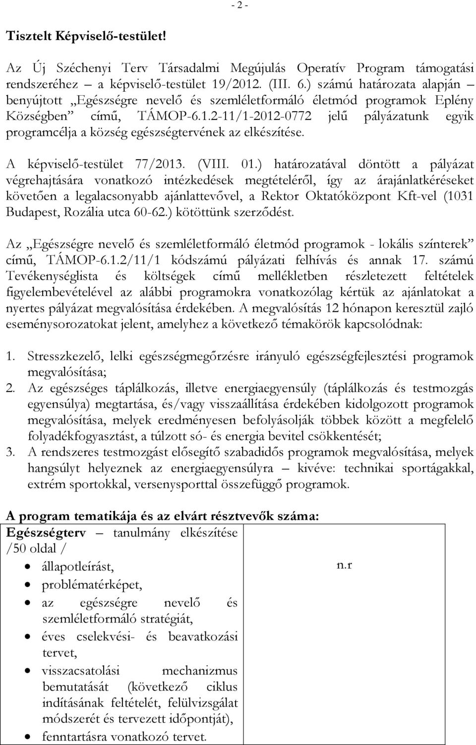 2-11/1-2012-0772 jelű pályázatunk egyik programcélja a község egészségtervének az elkészítése. A képviselő-testület 77/2013. (VIII. 01.