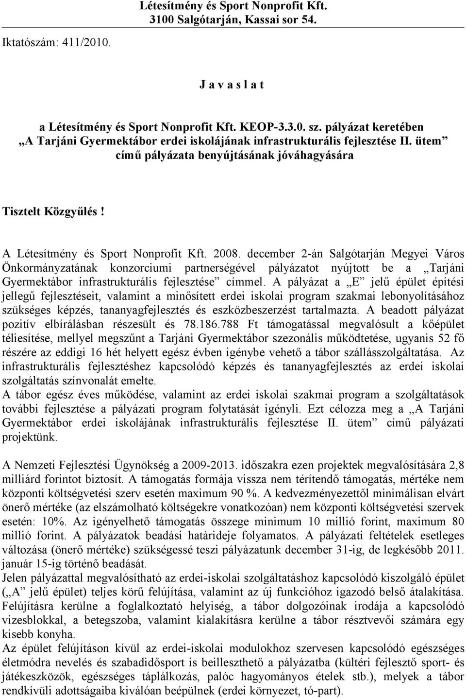2008. december 2-án Salgótarján Megyei Város Önkormányzatának konzorciumi partnerségével pályázatot nyújtott be a Tarjáni Gyermektábor infrastrukturális fejlesztése címmel.