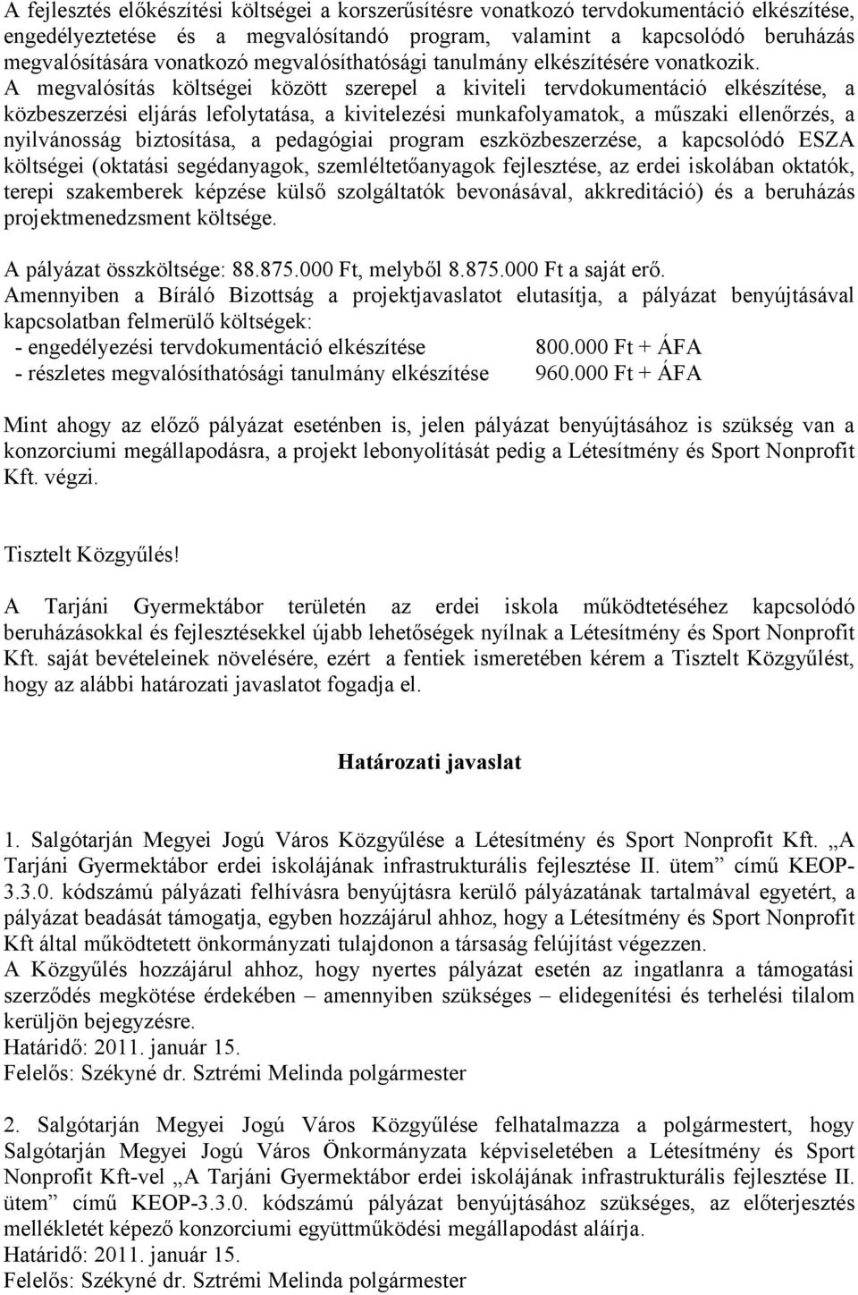 A megvalósítás költségei között szerepel a kiviteli tervdokumentáció elkészítése, a közbeszerzési eljárás lefolytatása, a kivitelezési munkafolyamatok, a műszaki ellenőrzés, a nyilvánosság