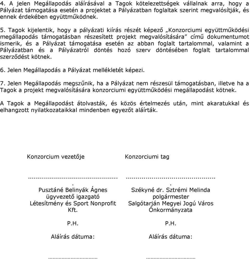 Tagok kijelentik, hogy a pályázati kiírás részét képező Konzorciumi együttműködési megállapodás támogatásban részesített projekt megvalósítására című dokumentumot ismerik, és a Pályázat támogatása