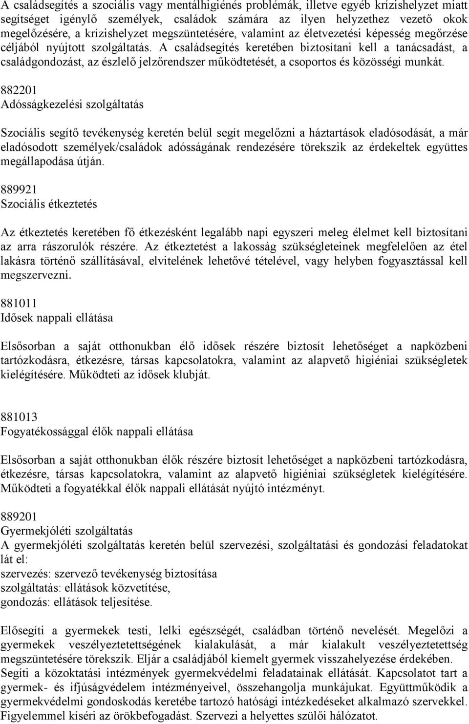 A családsegítés keretében biztosítani kell a tanácsadást, a családgondozást, az észlelő jelzőrendszer működtetését, a csoportos és közösségi munkát.