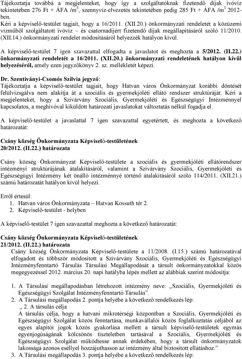 ) önkormányzati rendelet módosításáról helyezzék hatályon kívül. A képviselő-testület 7 igen szavazattal elfogadta a javaslatot és meghozta a 5/2012. (II.22.) önkormányzati rendeletét a 16/2011. (XII.