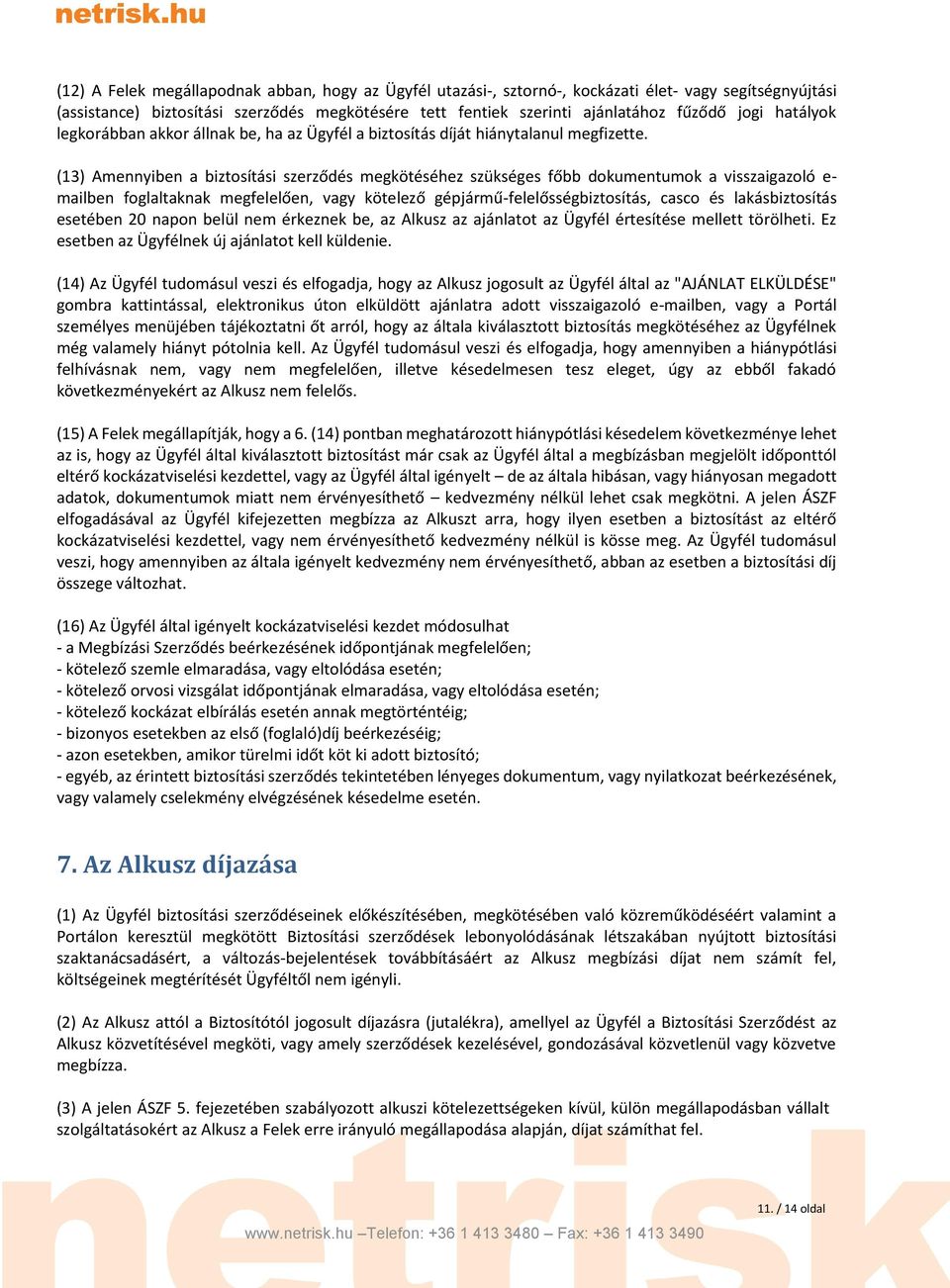 (13) Amennyiben a biztosítási szerződés megkötéséhez szükséges főbb dokumentumok a visszaigazoló e- mailben foglaltaknak megfelelően, vagy kötelező gépjármű-felelősségbiztosítás, casco és