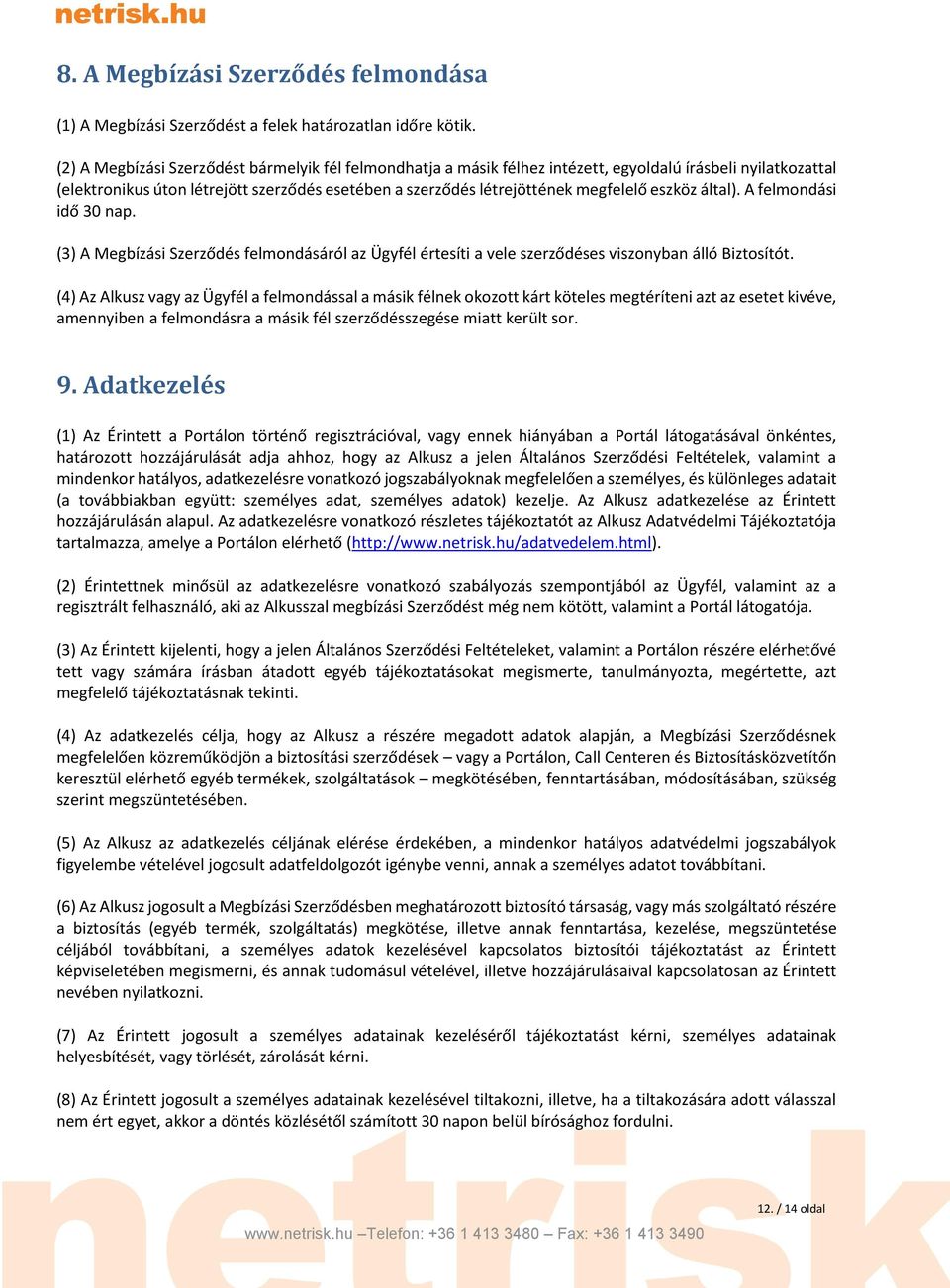 eszköz által). A felmondási idő 30 nap. (3) A Megbízási Szerződés felmondásáról az Ügyfél értesíti a vele szerződéses viszonyban álló Biztosítót.