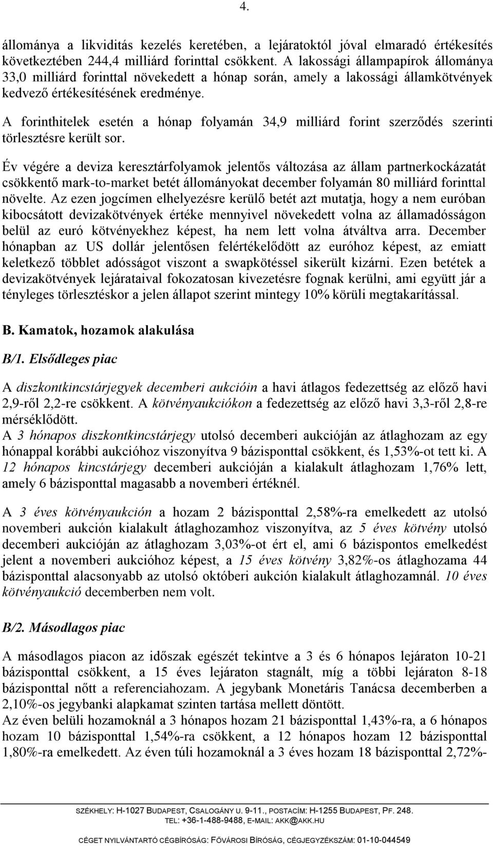 A forinthitelek esetén a hónap folyamán 34,9 milliárd forint szerződés szerinti törlesztésre került sor.