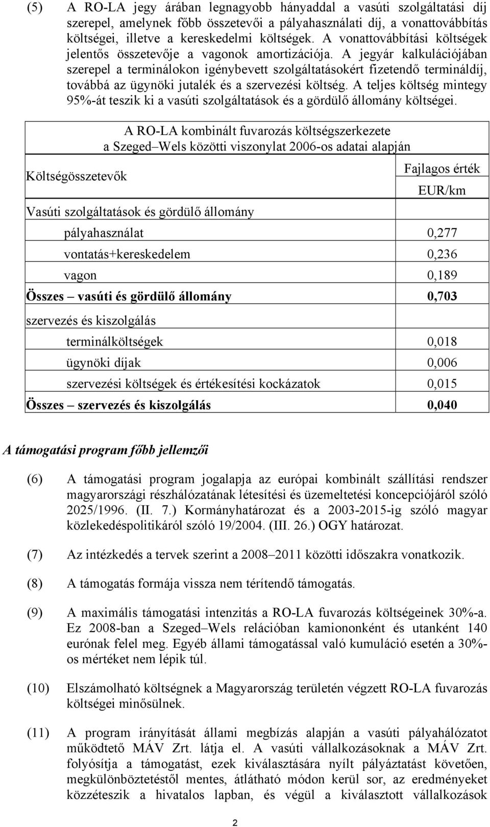 A jegyár kalkulációjában szerepel a terminálokon igénybevett szolgáltatásokért fizetendő termináldíj, továbbá az ügynöki jutalék és a szervezési költség.