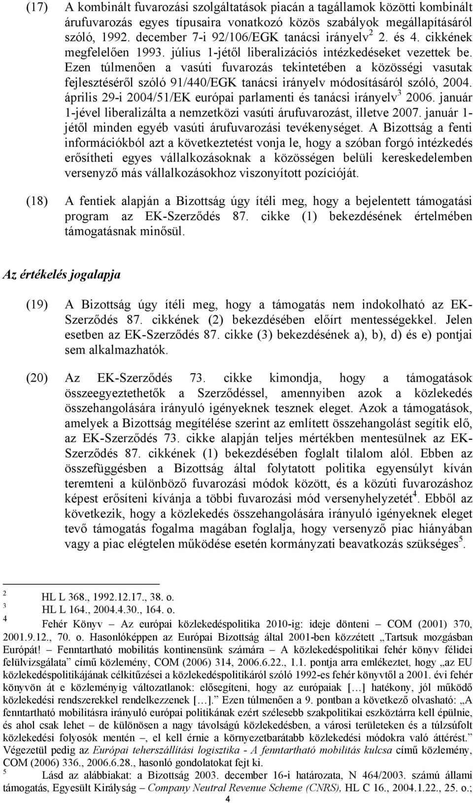 Ezen túlmenően a vasúti fuvarozás tekintetében a közösségi vasutak fejlesztéséről szóló 91/440/EGK tanácsi irányelv módosításáról szóló, 2004.