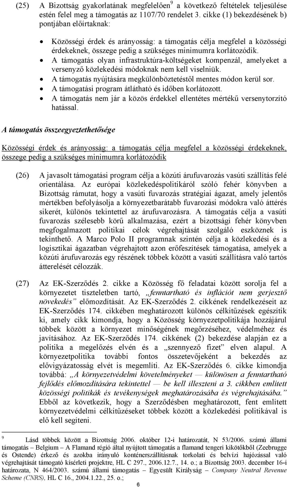 A támogatás olyan infrastruktúra-költségeket kompenzál, amelyeket a versenyző közlekedési módoknak nem kell viselniük. A támogatás nyújtására megkülönböztetéstől mentes módon kerül sor.