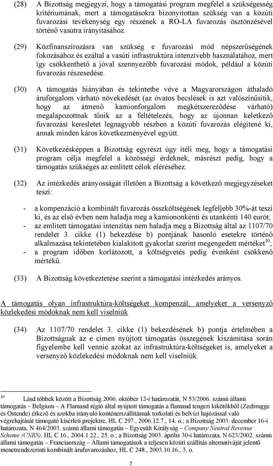 (29) Közfinanszírozásra van szükség e fuvarozási mód népszerűségének fokozásához és ezáltal a vasúti infrastruktúra intenzívebb használatához, mert így csökkenthető a jóval szennyezőbb fuvarozási