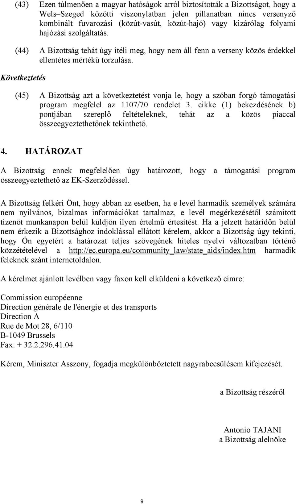 Következtetés (45) A Bizottság azt a következtetést vonja le, hogy a szóban forgó támogatási program megfelel az 1107/70 rendelet 3.