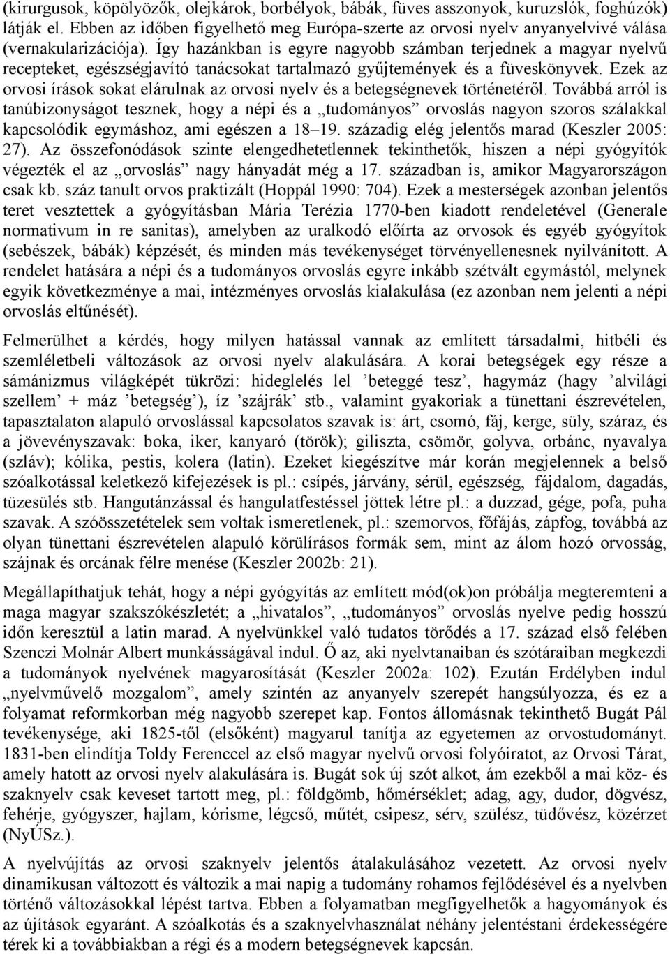 Így hazánkban is egyre nagyobb számban terjednek a magyar nyelvű recepteket, egészségjavító tanácsokat tartalmazó gyűjtemények és a füveskönyvek.