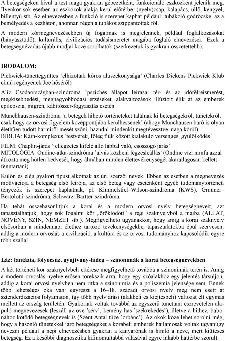A modern kórmegnevezésekben új fogalmak is megjelennek, például foglalkozásokat (bányásztüdő), kulturális, civilizációs tudásismeretet magába foglaló elnevezések.