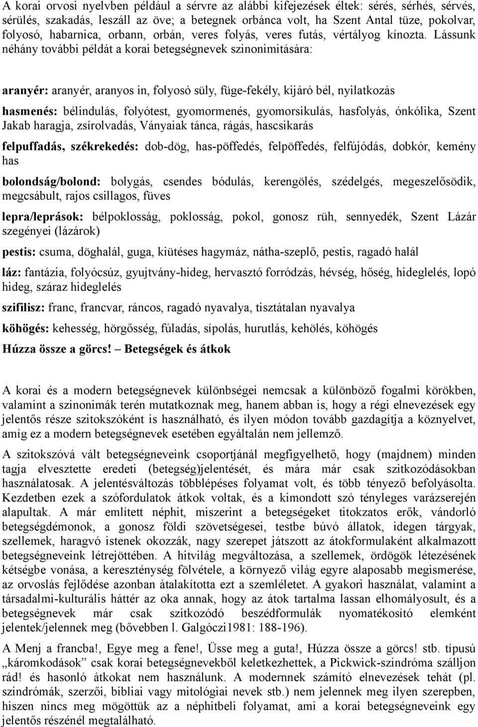 Lássunk néhány további példát a korai betegségnevek szinonimitására: aranyér: aranyér, aranyos in, folyosó süly, füge-fekély, kijáró bél, nyilatkozás hasmenés: bélindulás, folyótest, gyomormenés,