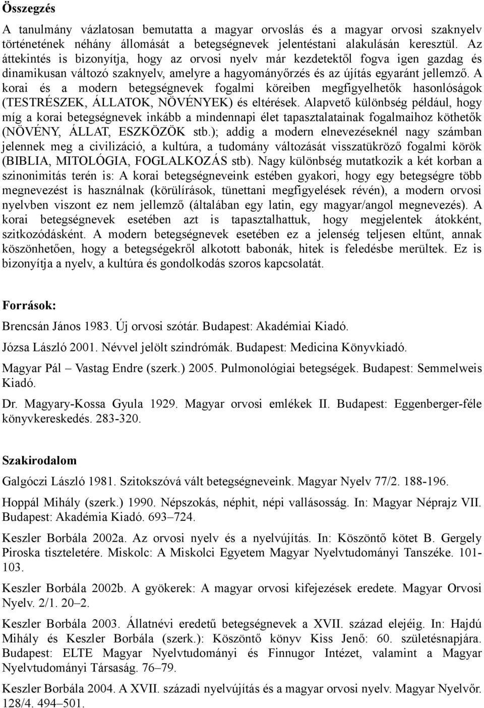 A korai és a modern betegségnevek fogalmi köreiben megfigyelhetők hasonlóságok (TESTRÉSZEK, ÁLLATOK, NÖVÉNYEK) és eltérések.