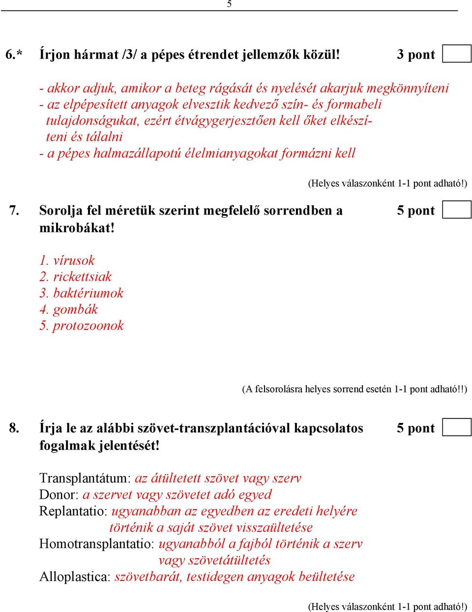 elkészíteni és tálalni - a pépes halmazállapotú élelmianyagokat formázni kell 7. Sorolja fel méretük szerint megfelelő sorrendben a 5 pont mikrobákat! 1. vírusok 2. rickettsiak 3. baktériumok 4.