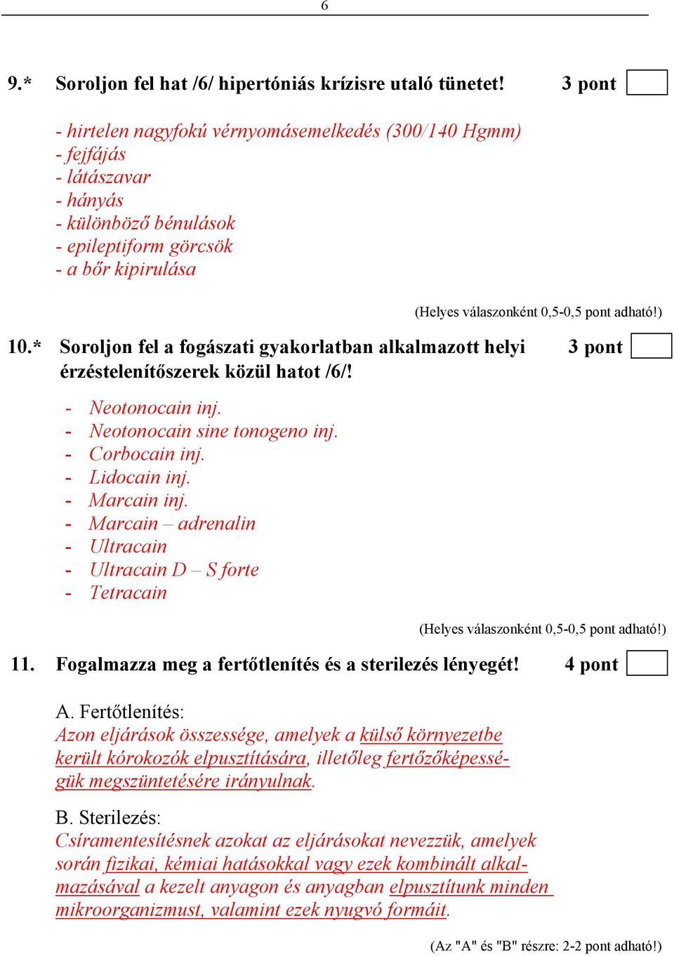 * Soroljon fel a fogászati gyakorlatban alkalmazott helyi 3 pont érzéstelenítőszerek közül hatot /6/! - Neotonocain inj. - Neotonocain sine tonogeno inj. - Corbocain inj. - Lidocain inj.