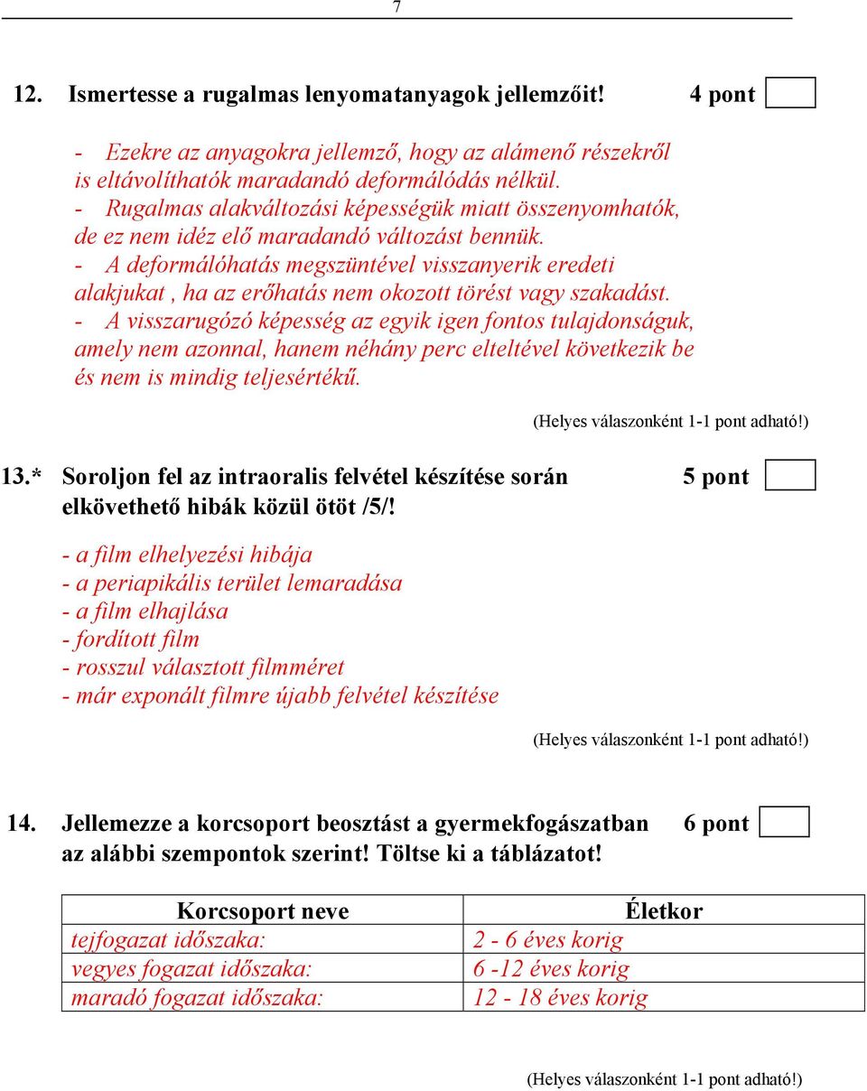 - A deformálóhatás megszüntével visszanyerik eredeti alakjukat, ha az erőhatás nem okozott törést vagy szakadást.