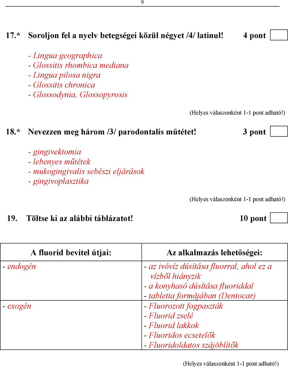 * Nevezzen meg három /3/ parodontalis műtétet! 3 pont - gingivektomia - lebenyes műtétek - mukogingivalis sebészi eljárások - gingivoplasztika 19.