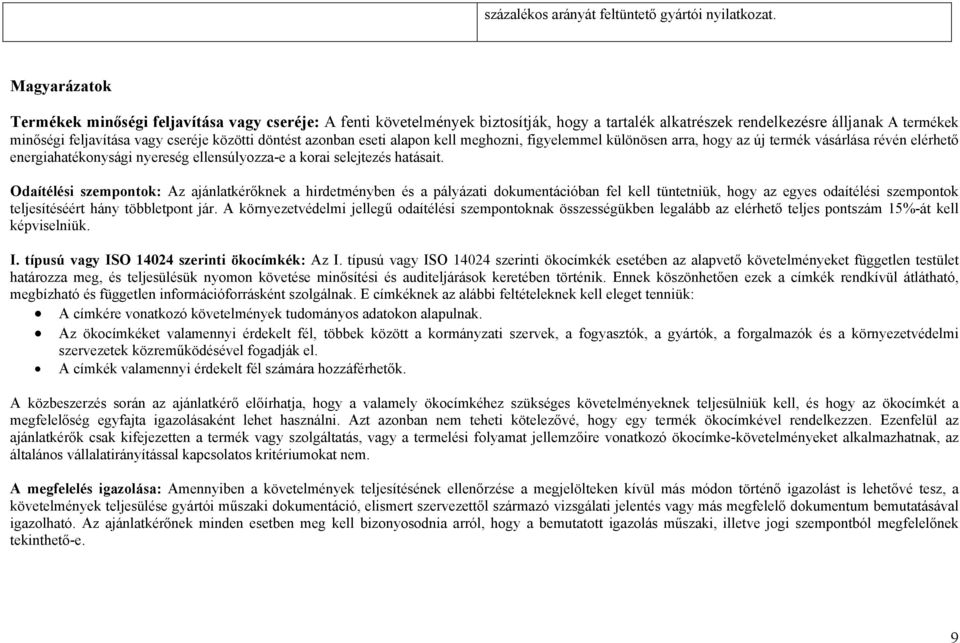 döntést azonban eseti alapon kell meghozni, figyelemmel különösen arra, hogy az új termék vásárlása révén elérhető energiahatékonysági nyereség ellensúlyozza-e a korai selejtezés hatásait.