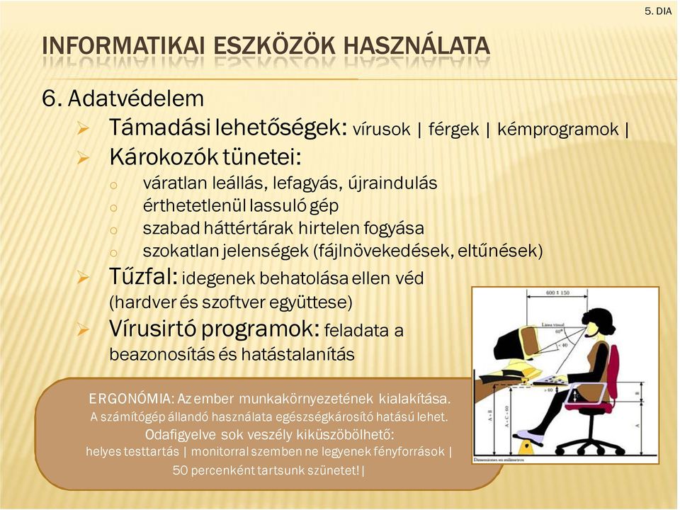 háttértárak hirtelen fgyása szkatlan jelenségek (fájlnövekedések, eltűnések) Tűzfal: idegenek behatlása ellen véd (hardver és szftver együttese) Vírusirtó