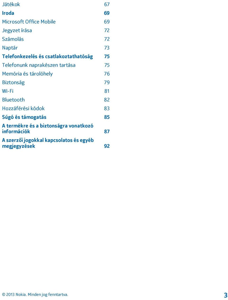 tárolóhely 76 Biztonság 79 Wi-Fi 81 Bluetooth 82 Hozzáférési kódok 83 Súgó és támogatás 85 A