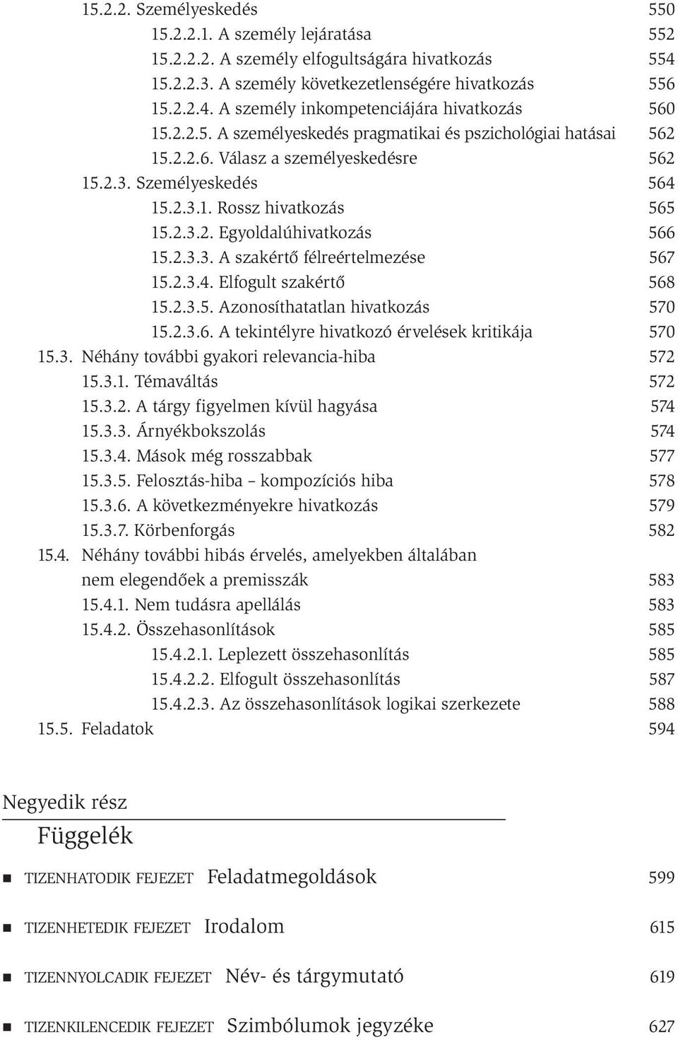 2.3.3. A szakértő félreértelmezése 15.2.3.4. Elfogult szakértő 15.2.3.5. Azonosíthatatlan hivatkozás 15.2.3.6. A tekintélyre hivatkozó érvelések kritikája 15.3. Néhány további gyakori relevancia-hiba 15.