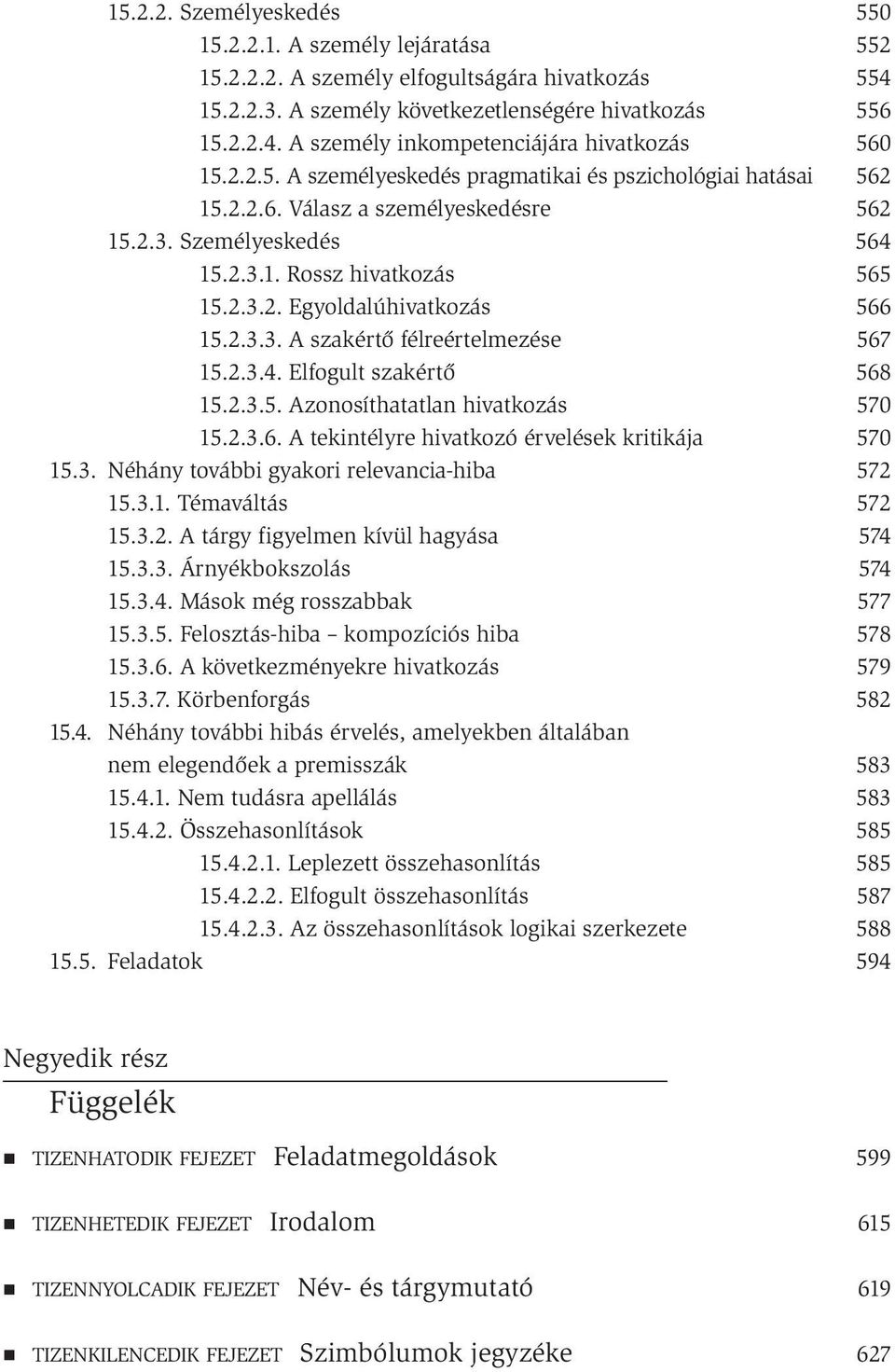 2.3.3. A szakértő félreértelmezése 15.2.3.4. Elfogult szakértő 15.2.3.5. Azonosíthatatlan hivatkozás 15.2.3.6. A tekintélyre hivatkozó érvelések kritikája 15.3. Néhány további gyakori relevancia-hiba 15.