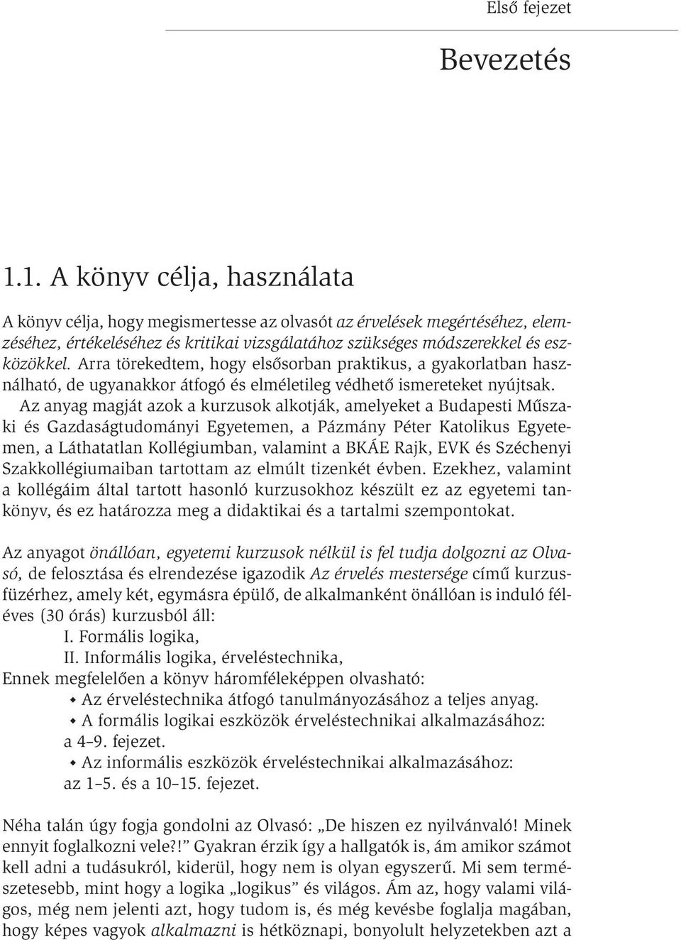 Arra törekedtem, hogy elsősorban praktikus, a gyakorlatban használható, de ugyanakkor átfogó és elméletileg védhető ismereteket nyújtsak.