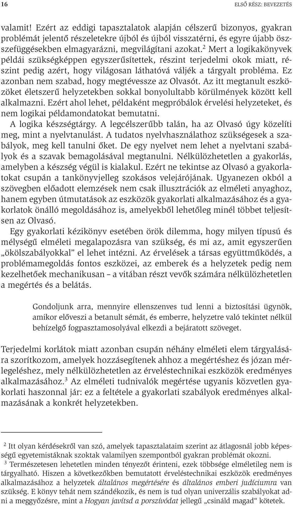 2 Mert a logikakönyvek példái szükségképpen egyszerűsítettek, részint terjedelmi okok miatt, részint pedig azért, hogy világosan láthatóvá váljék a tárgyalt probléma.