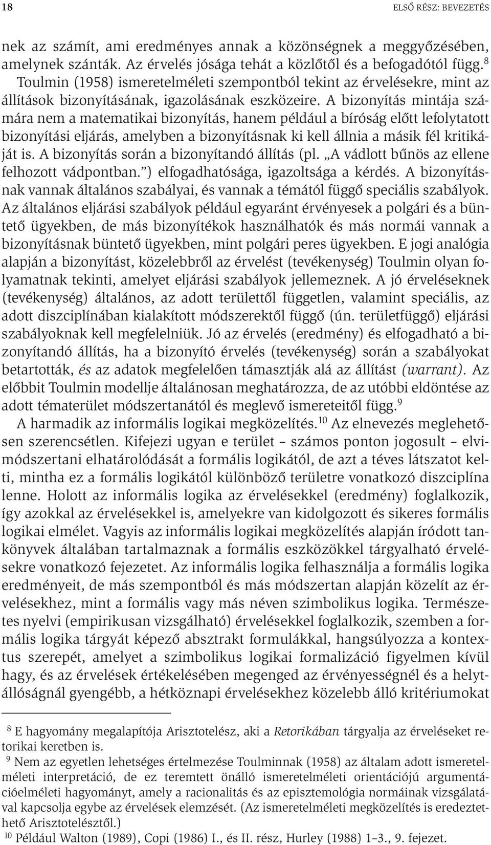 A bizonyítás mintája számára nem a matematikai bizonyítás, hanem például a bíróság előtt lefolytatott bizonyítási eljárás, amelyben a bizonyításnak ki kell állnia a másik fél kritikáját is.